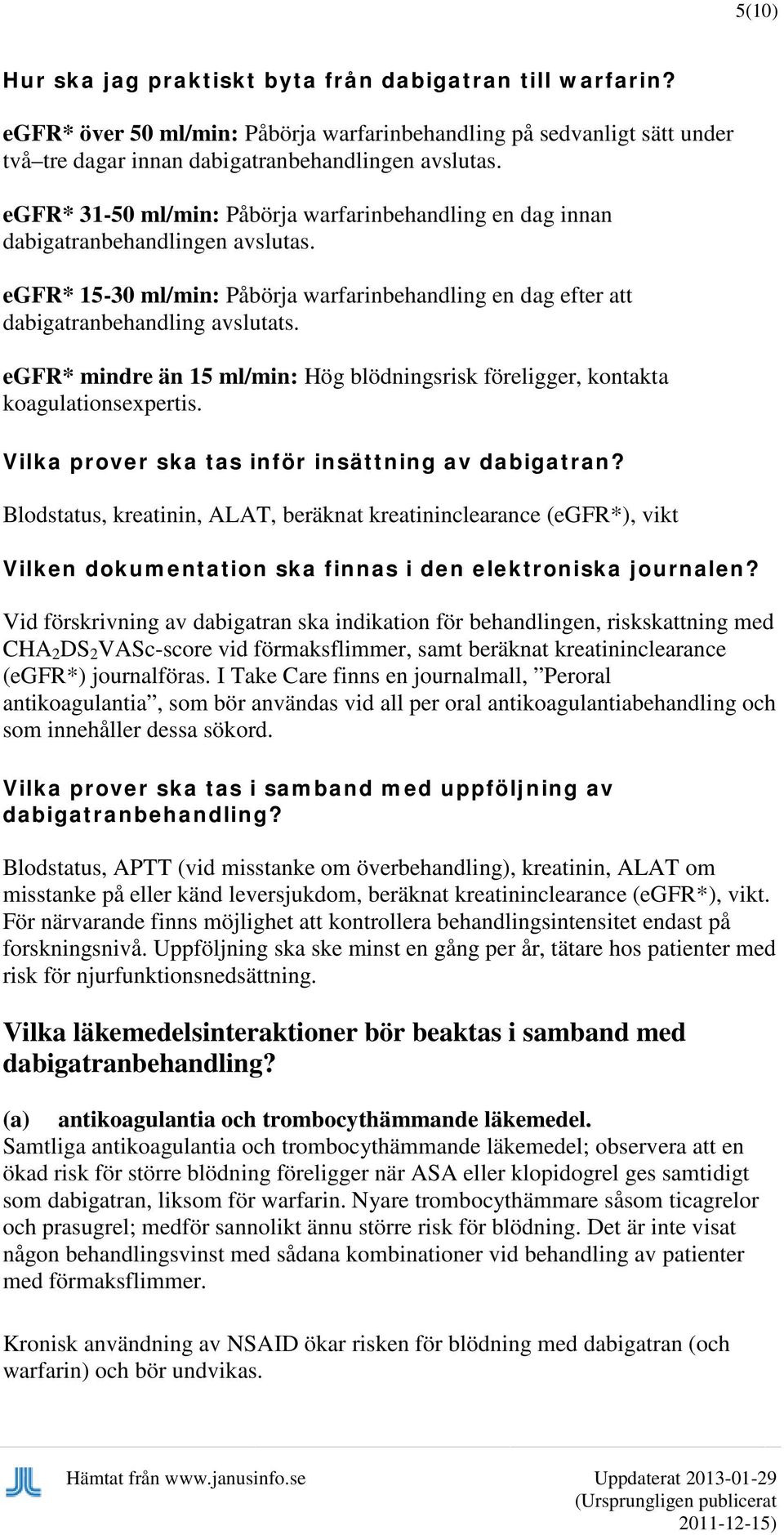 egfr* mindre än 15 ml/min: Hög blödningsrisk föreligger, kontakta koagulationsexpertis. Vilka prover ska tas inför insättning av dabigatran?