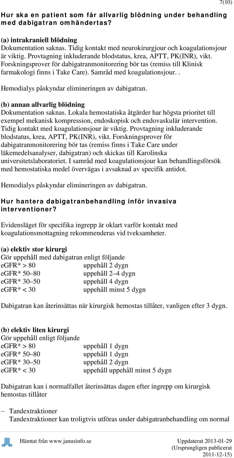 Forskningsprover för dabigatranmonitorering bör tas (remiss till Klinisk farmakologi finns i Take Care). Samråd med koagulationsjour.. Hemodialys påskyndar elimineringen av dabigatran.