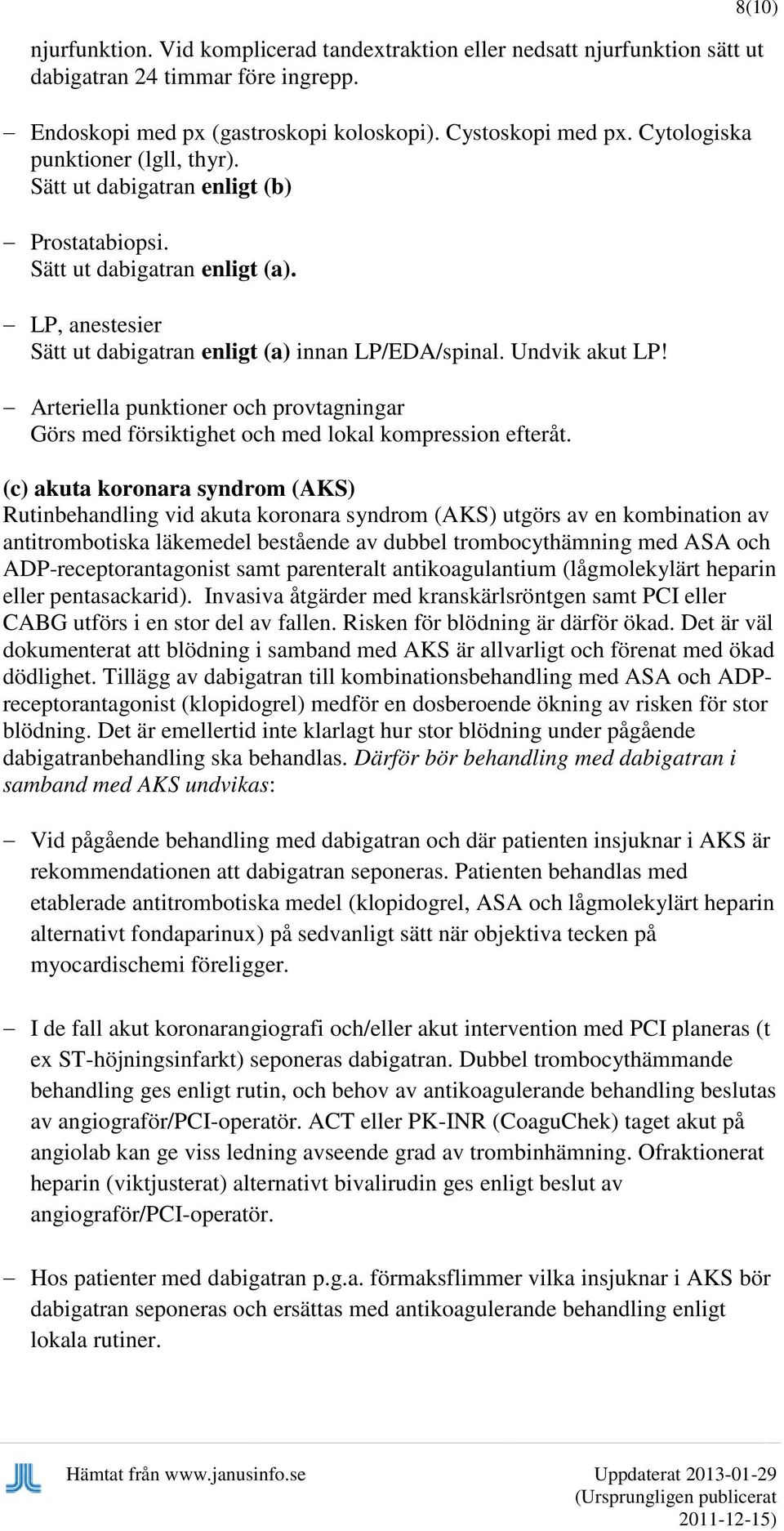 Arteriella punktioner och provtagningar Görs med försiktighet och med lokal kompression efteråt.