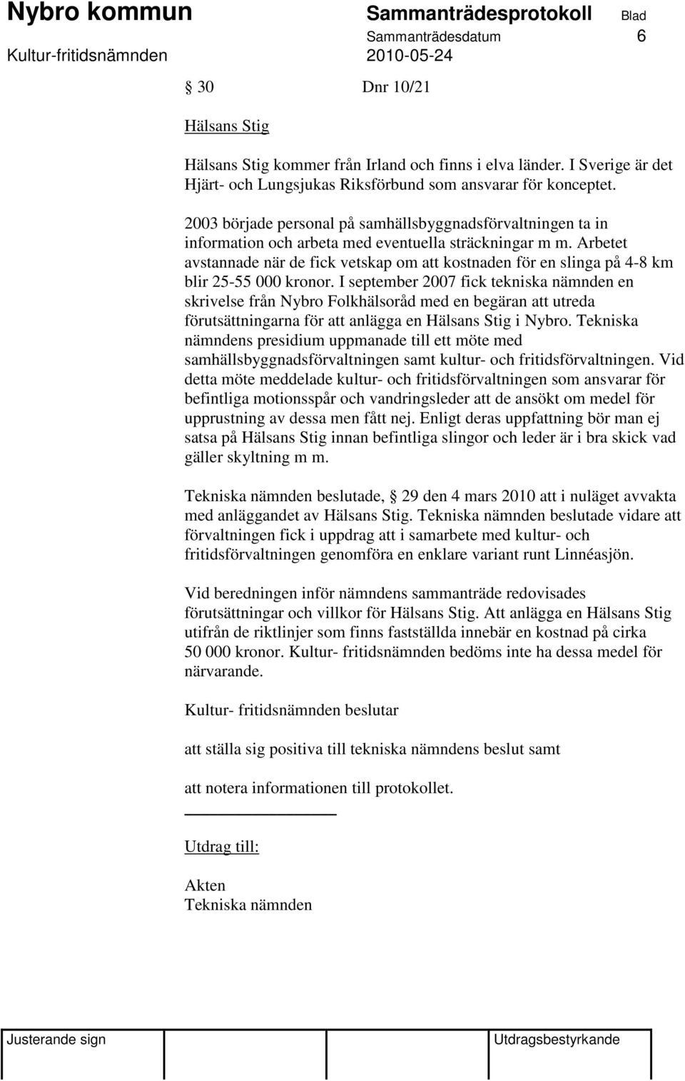 Arbetet avstannade när de fick vetskap om att kostnaden för en slinga på 4-8 km blir 25-55 000 kronor.