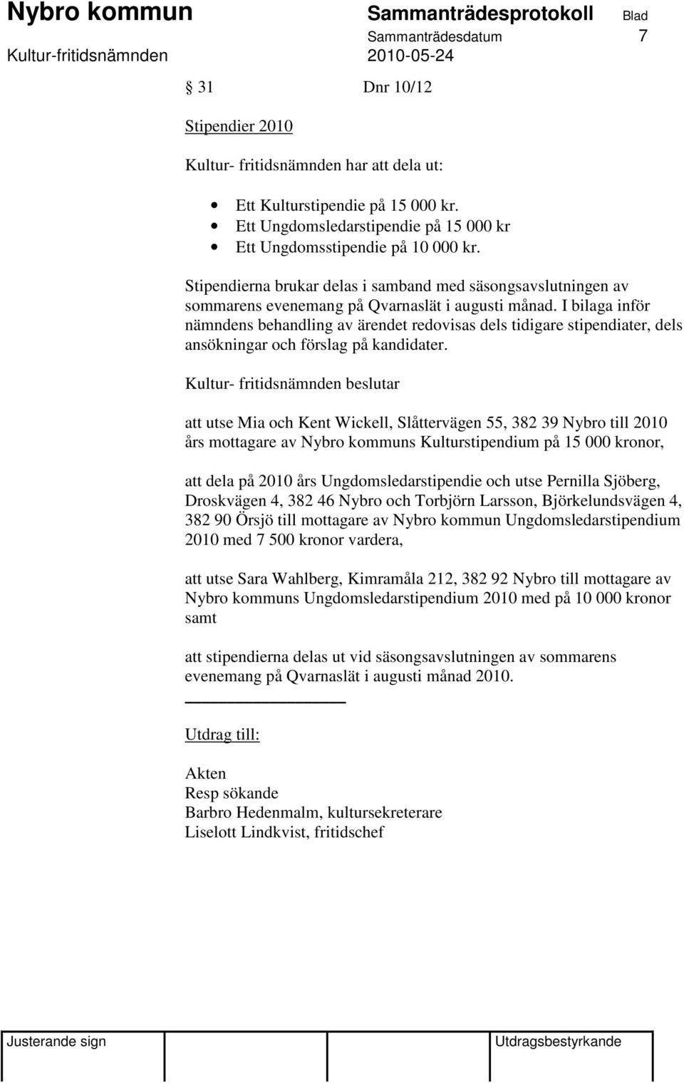 I bilaga inför nämndens behandling av ärendet redovisas dels tidigare stipendiater, dels ansökningar och förslag på kandidater.