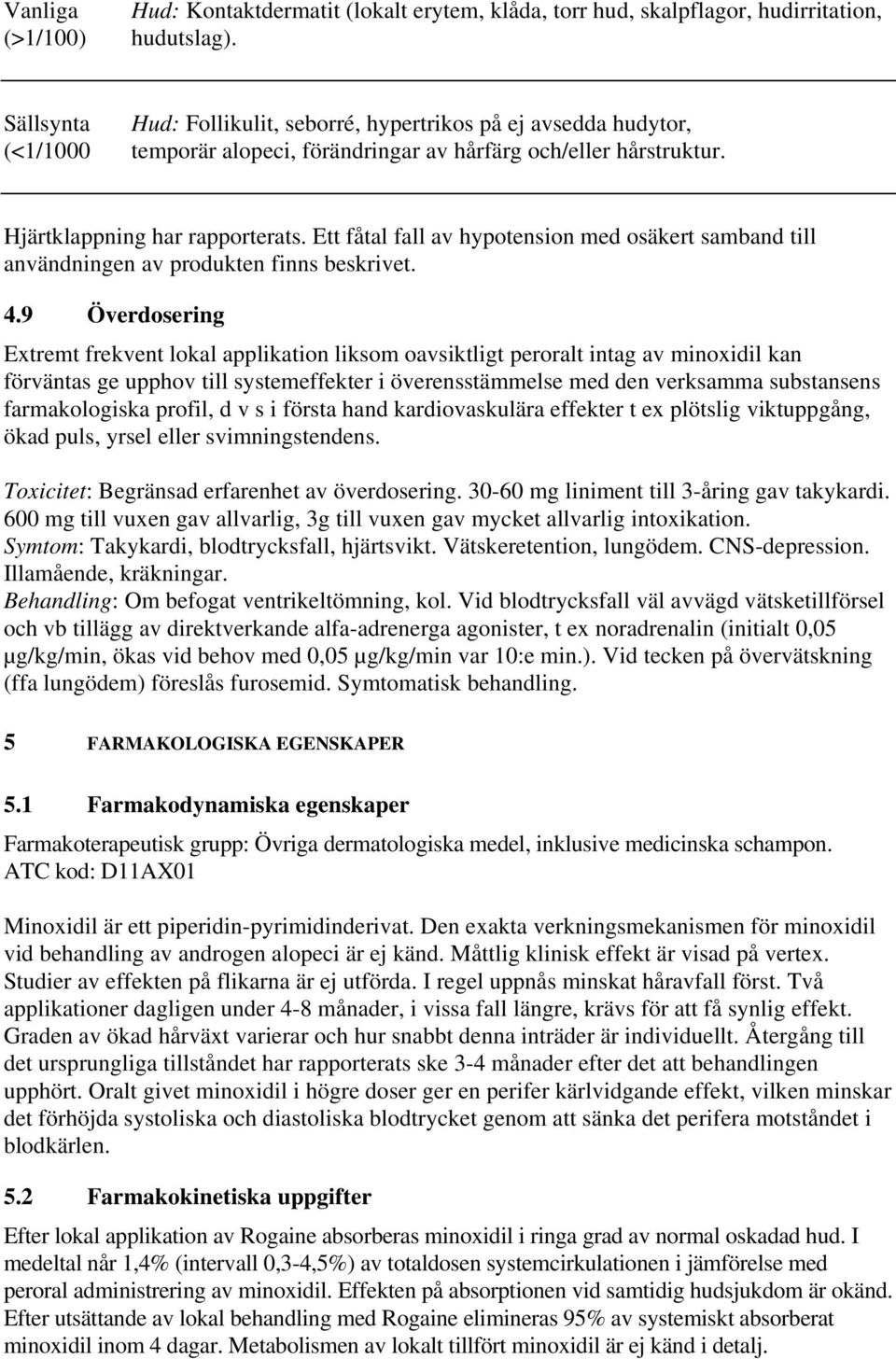 Ett fåtal fall av hypotension med osäkert samband till användningen av produkten finns beskrivet. 4.