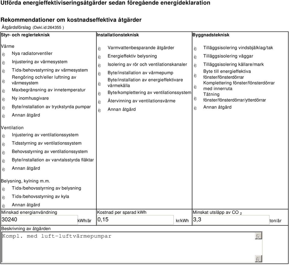 värmesystem Maxbegränsning av innetemperatur Ny inomhusgivare Byte/installation av tryckstyrda pumpar Varmvattenbesparande åtgärder Energieffektiv belysning Isolering av rör och ventilationskanaler