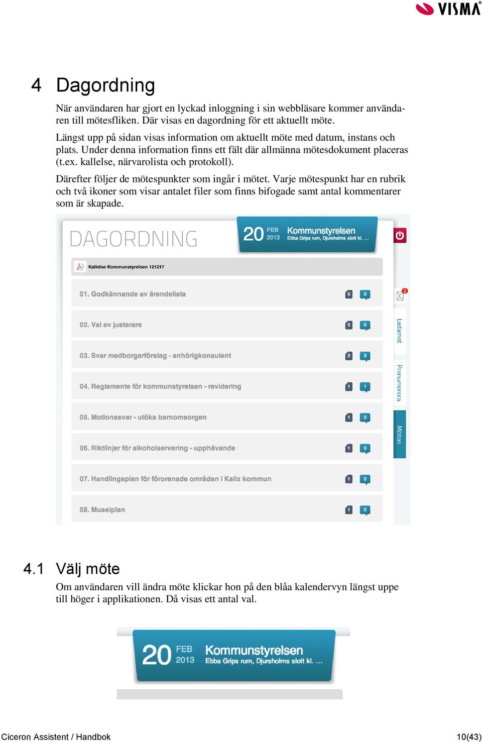 kallelse, närvarolista och protokoll). Därefter följer de mötespunkter som ingår i mötet.