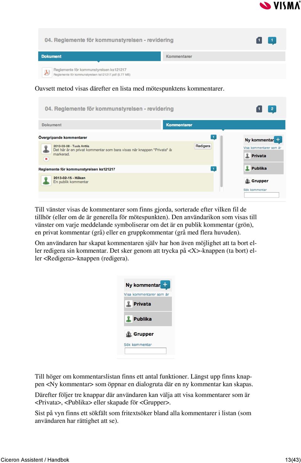 Den användarikon som visas till vänster om varje meddelande symboliserar om det är en publik kommentar (grön), en privat kommentar (grå) eller en gruppkommentar (grå med flera huvuden).