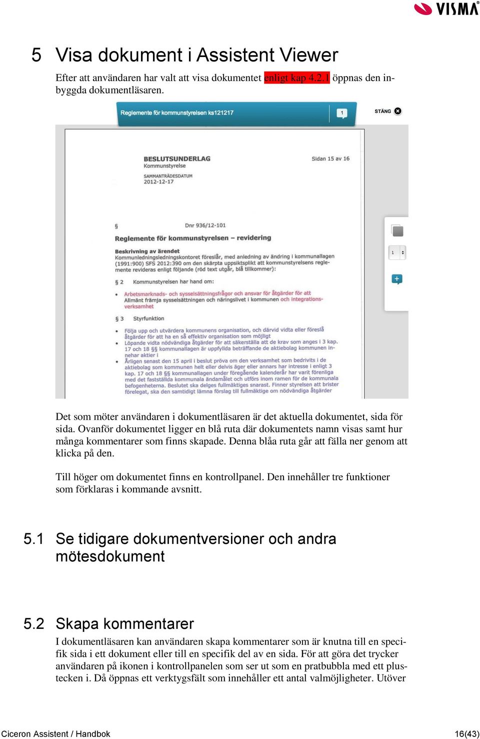 Denna blåa ruta går att fälla ner genom att klicka på den. Till höger om dokumentet finns en kontrollpanel. Den innehåller tre funktioner som förklaras i kommande avsnitt. 5.