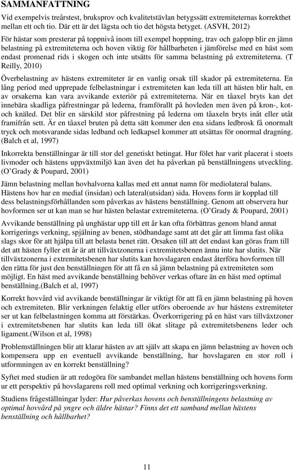 endast promenad rids i skogen och inte utsätts för samma belastning på extremiteterna. (T Reilly, 2010) Överbelastning av hästens extremiteter är en vanlig orsak till skador på extremiteterna.