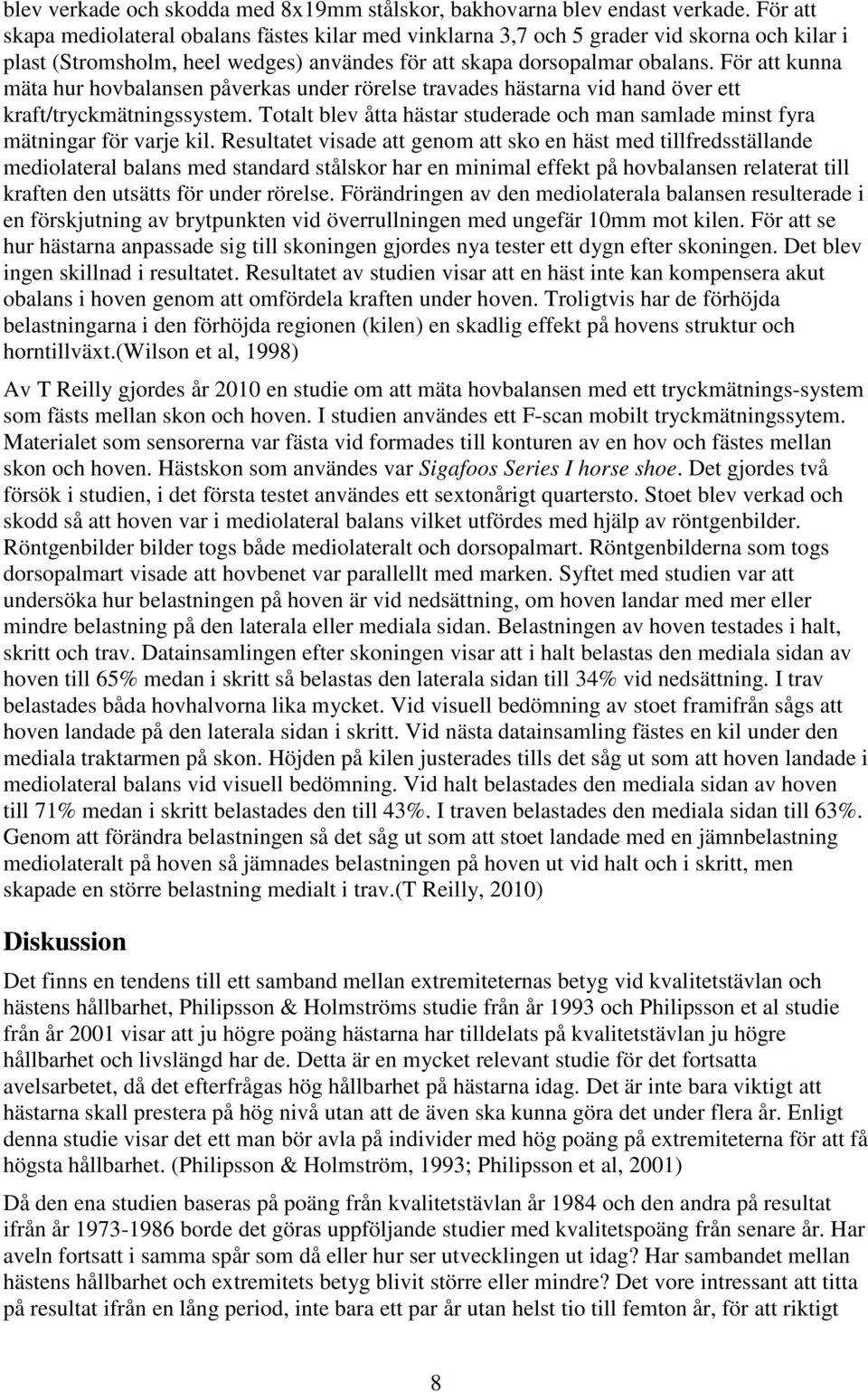 För att kunna mäta hur hovbalansen påverkas under rörelse travades hästarna vid hand över ett kraft/tryckmätningssystem.