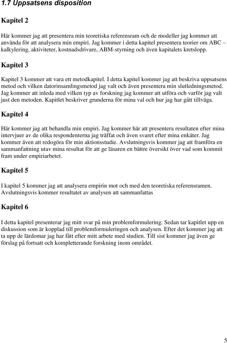 I detta kapitel kommer jag att beskriva uppsatsens metod och vilken datorinsamlingsmetod jag valt och även presentera min slutledningsmetod.