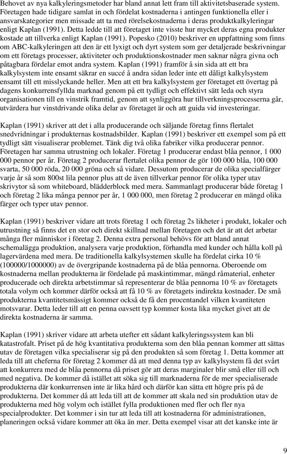 (1991). Detta ledde till att företaget inte visste hur mycket deras egna produkter kostade att tillverka enligt Kaplan (1991).