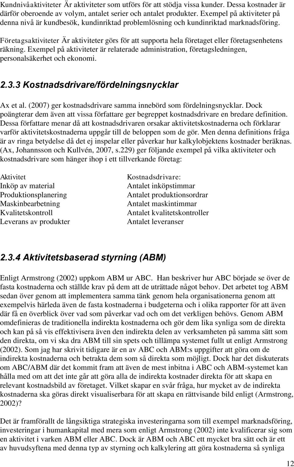 Företagsaktiviteter Är aktiviteter görs för att supporta hela företaget eller företagsenhetens räkning.