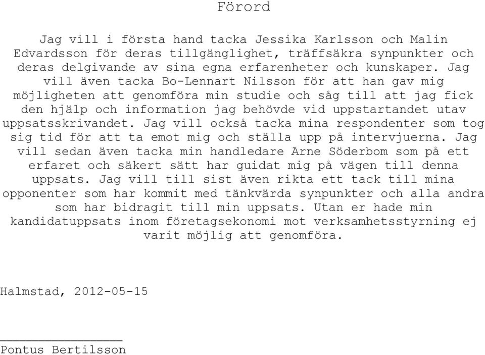 uppsatsskrivandet. Jag vill också tacka mina respondenter som tog sig tid för att ta emot mig och ställa upp på intervjuerna.