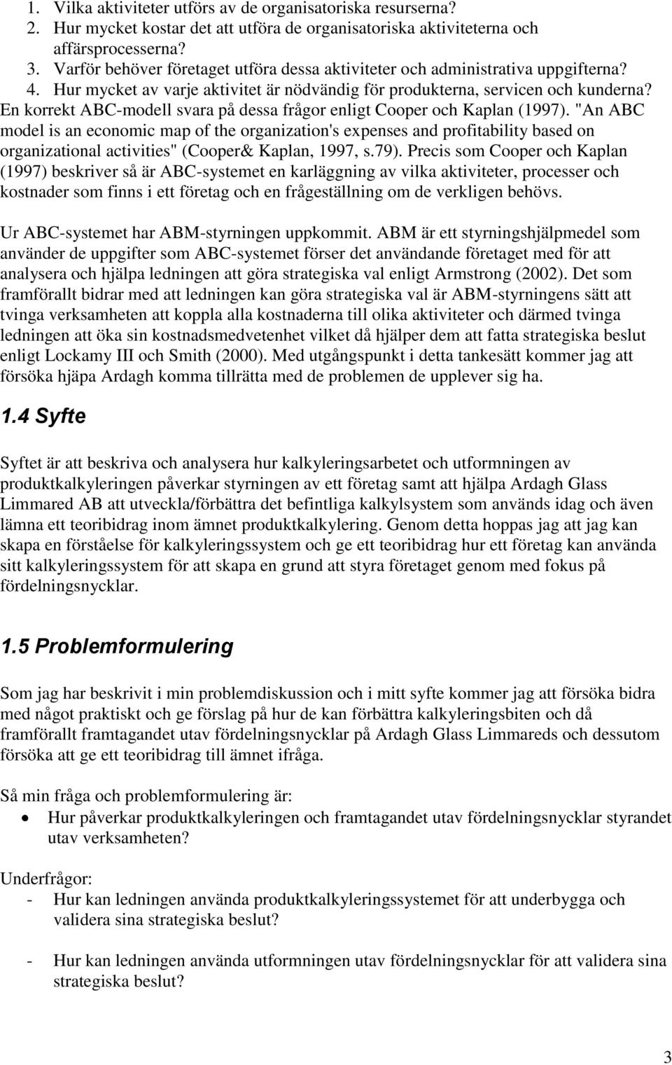 En korrekt ABC-modell svara på dessa frågor enligt Cooper och Kaplan (1997).