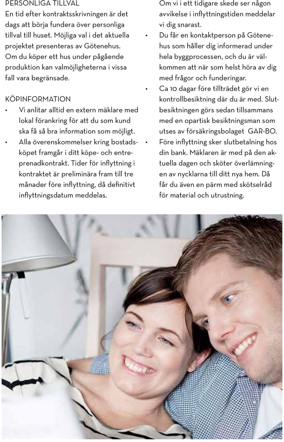 KÖPINFORMATION Vi anlitar alltid en extern mäklare med lokal förankring för att du som kund ska få så bra information som möjligt.