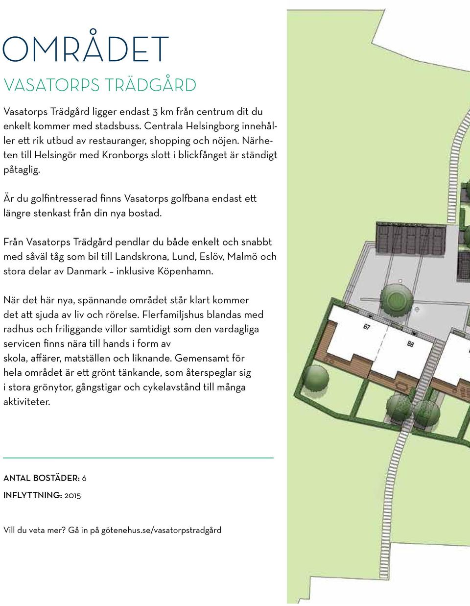 Från Vasatorps Trädgård pendlar du både enkelt och snabbt med såväl tåg som bil till Landskrona, Lund, Eslöv, Malmö och stora delar av Danmark inklusive Köpenhamn.