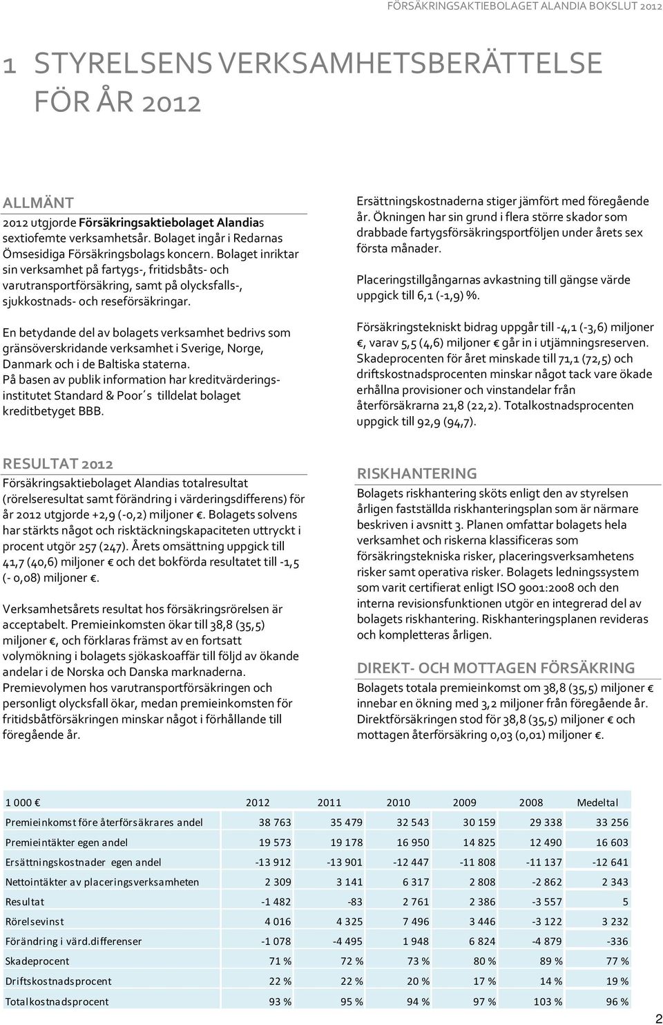 En betydande del av bolagets verksamhet bedrivs som gränsöverskridande verksamhet i Sverige, Norge, Danmark och i de Baltiska staterna.