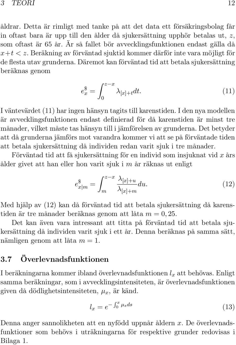 Däremot kan förväntad tid att betala sjukersättning beräknas genom e $ x = z x 0 λ [x]+t dt. (11) I väntevärdet (11) har ingen hänsyn tagits till karenstiden.