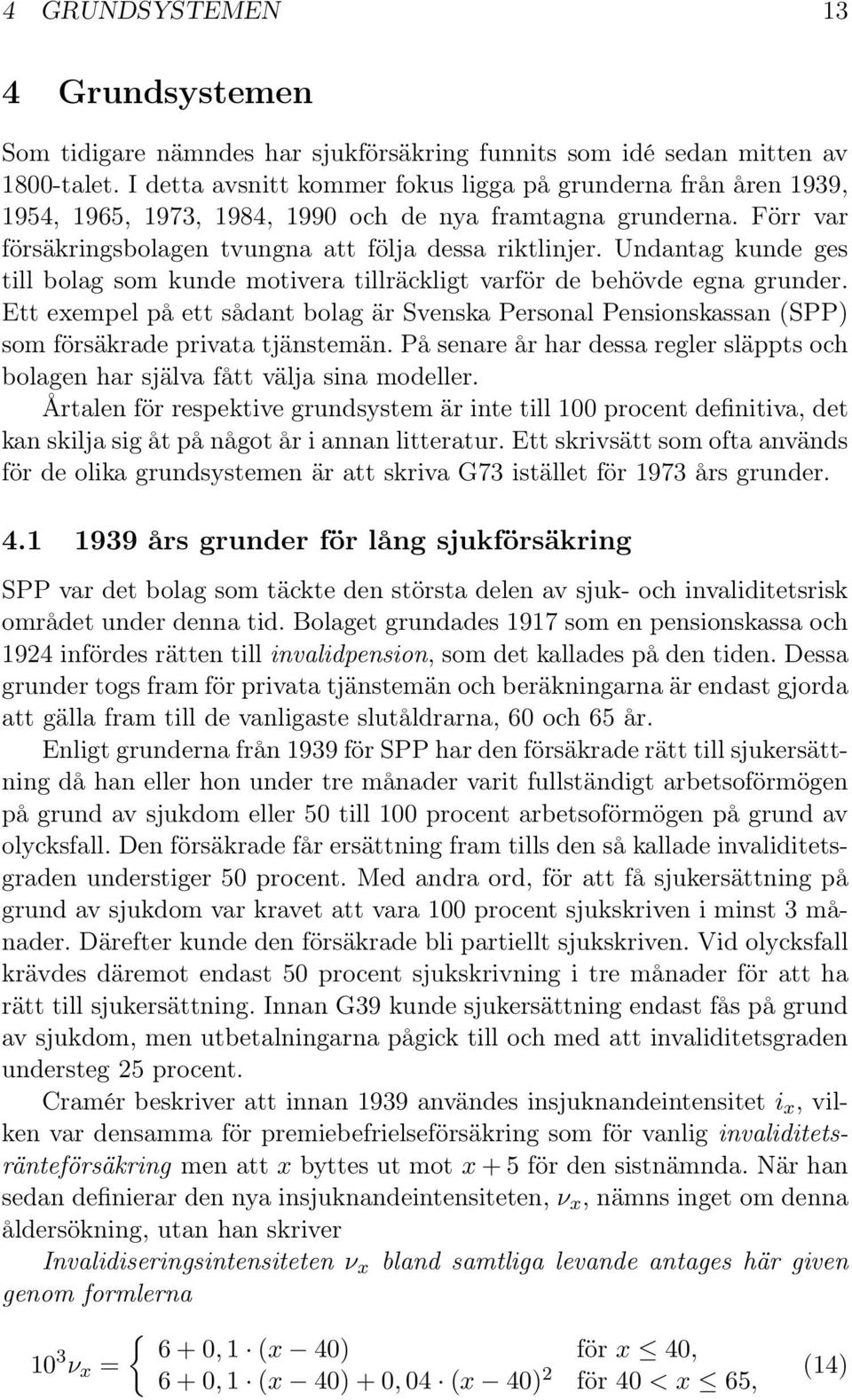 Undantag kunde ges till bolag som kunde motivera tillräckligt varför de behövde egna grunder.