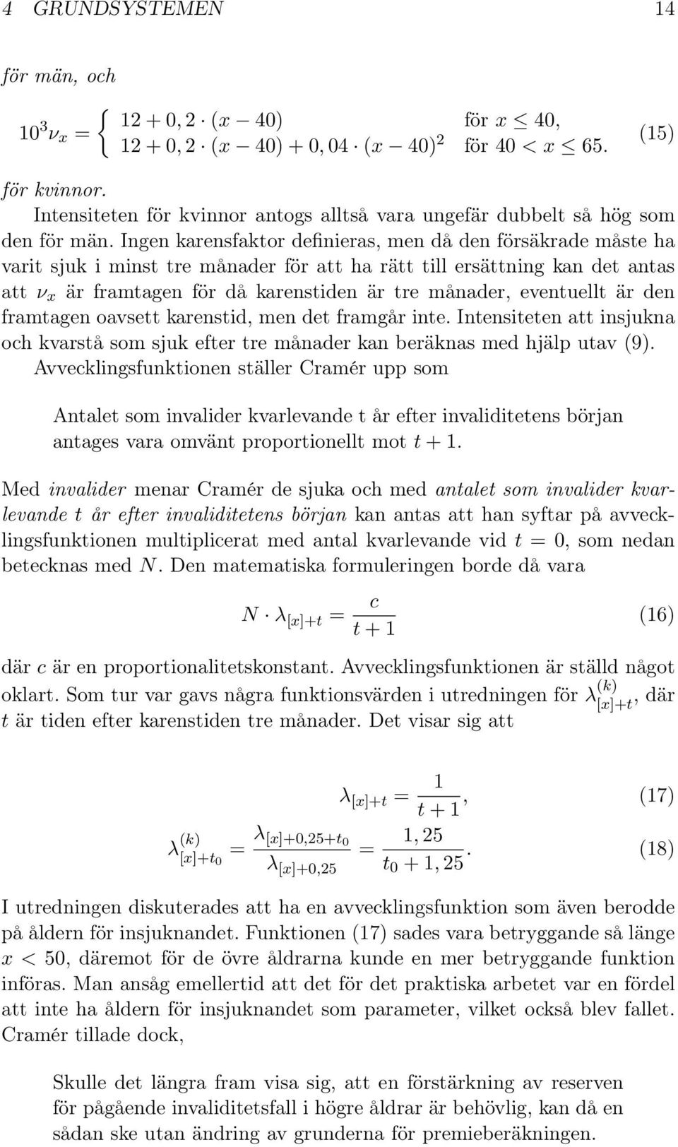 Ingen karensfaktor definieras, men då den försäkrade måste ha varit sjuk i minst tre månader för att ha rätt till ersättning kan det antas att ν x är framtagen för då karenstiden är tre månader,