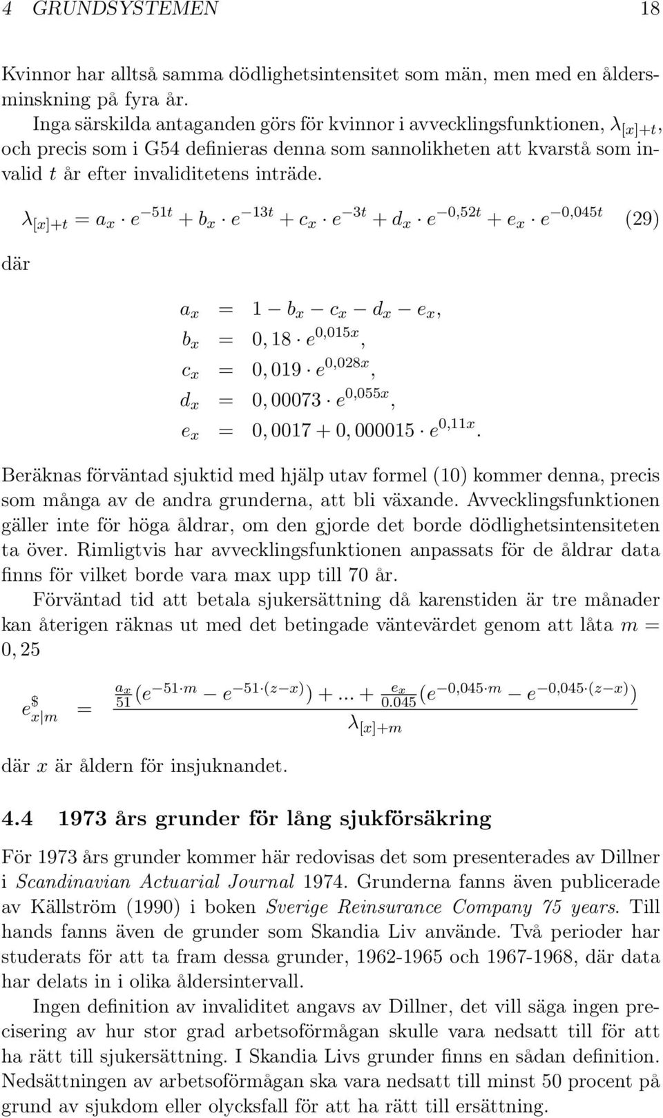 där λ [x]+t = a x e 51t + b x e 13t + c x e 3t + d x e 0,52t + e x e 0,045t (29) a x = 1 b x c x d x e x, b x = 0, 18 e 0,015x, c x = 0, 019 e 0,028x, d x = 0, 00073 e 0,055x, e x = 0, 0017 + 0,