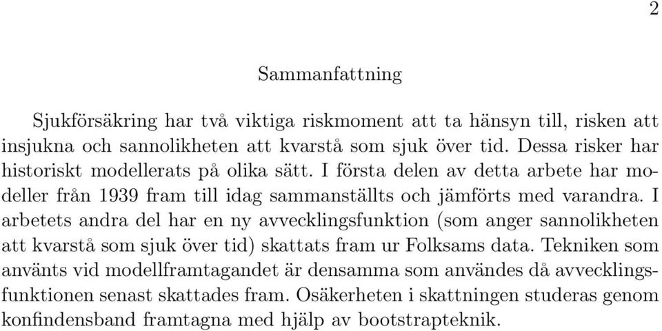 I arbetets andra del har en ny avvecklingsfunktion (som anger sannolikheten att kvarstå som sjuk över tid) skattats fram ur Folksams data.