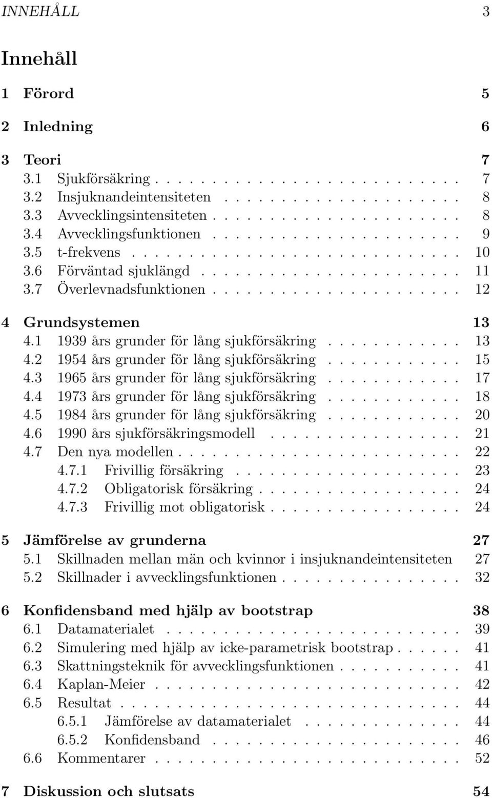 1 1939 års grunder för lång sjukförsäkring............ 13 4.2 1954 års grunder för lång sjukförsäkring............ 15 4.3 1965 års grunder för lång sjukförsäkring............ 17 4.