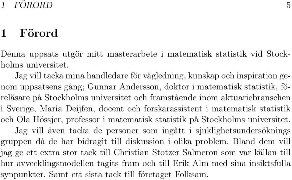 inom aktuariebranschen i Sverige, Maria Deijfen, docent och forskarassistent i matematisk statistik och Ola Hössjer, professor i matematisk statistik på Stockholms universitet.