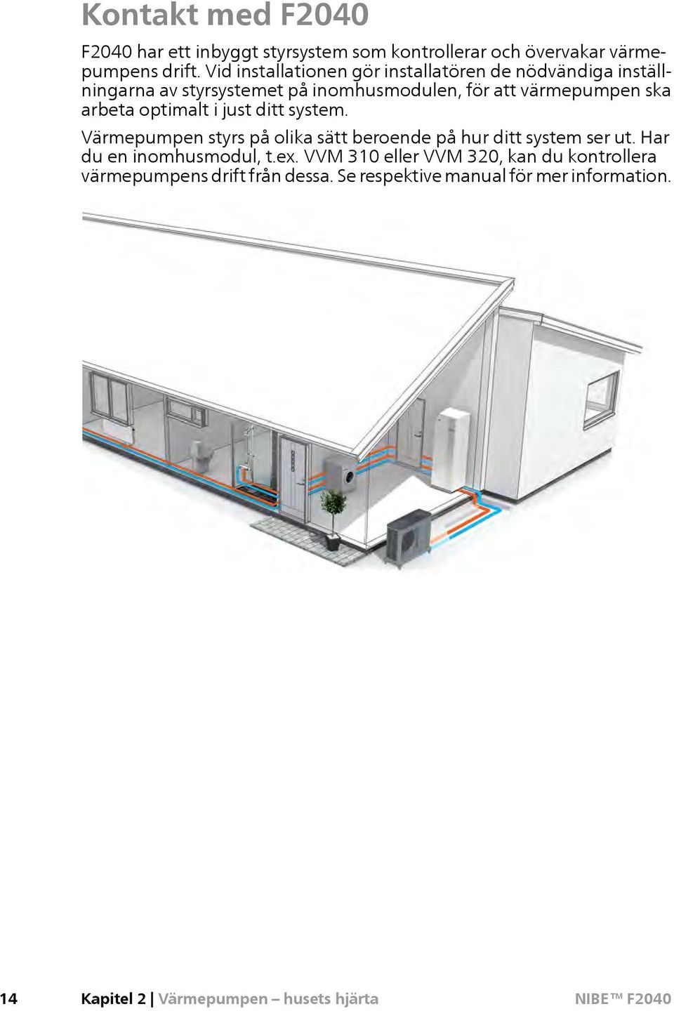 arbeta optimalt i just ditt system. Värmepumpen styrs på olika sätt beroende på hur ditt system ser ut.