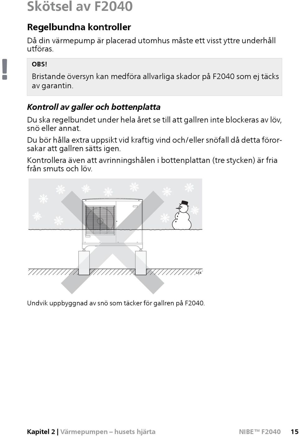 LEK Kontroll av galler och bottenplatta Du ska regelbundet under hela året se till att gallren inte blockeras av löv, snö eller annat.