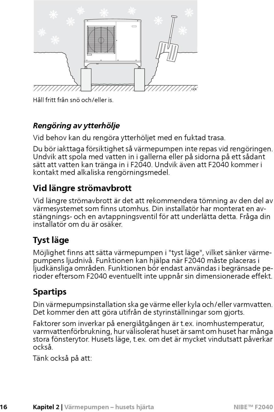 Vid längre strömavbrott Vid längre strömavbrott är det att rekommendera tömning av den del av värmesystemet som finns utomhus.