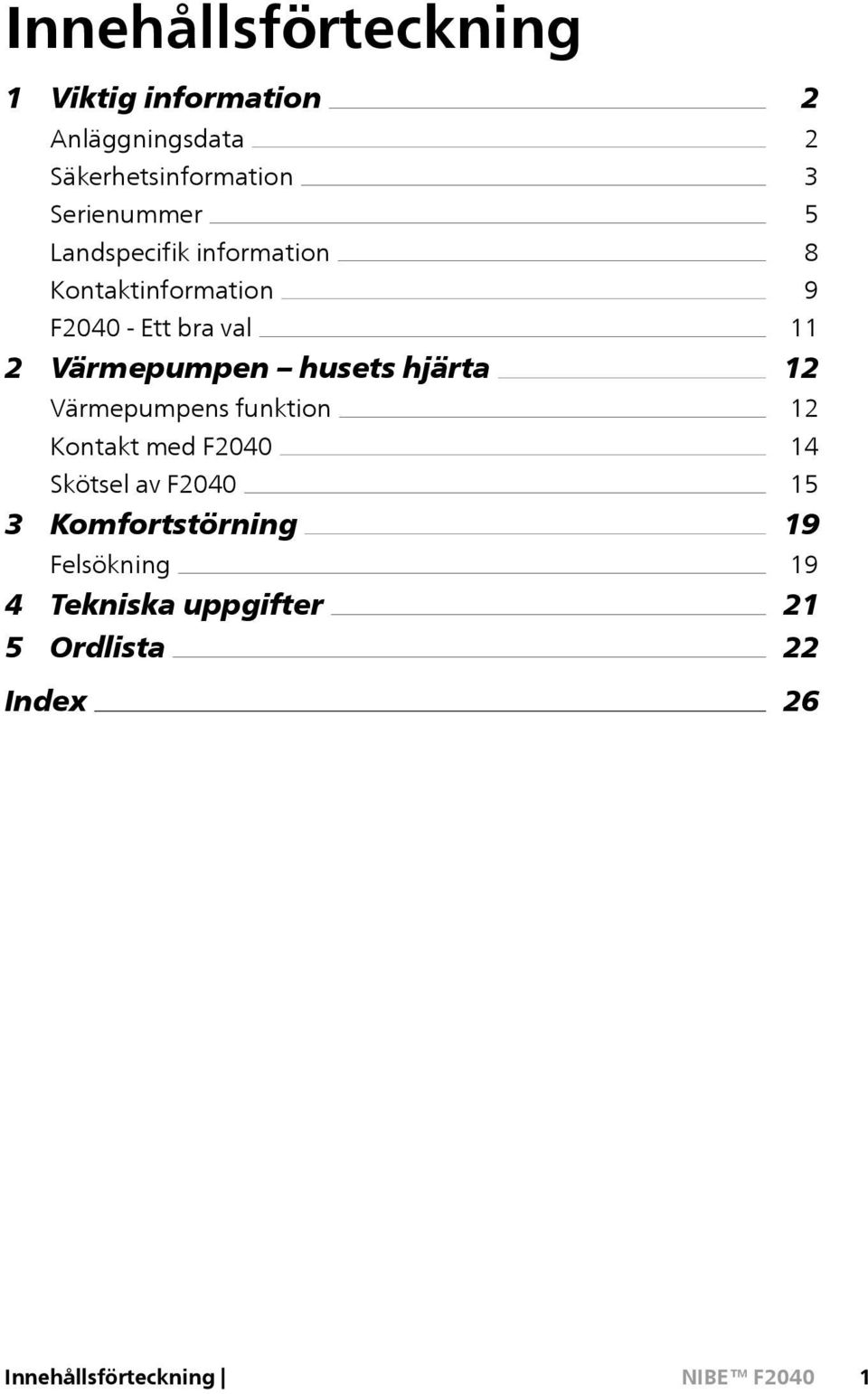 Värmepumpens funktion Kontakt med F2040 Skötsel av F2040 3 Komfortstörning Felsökning 4