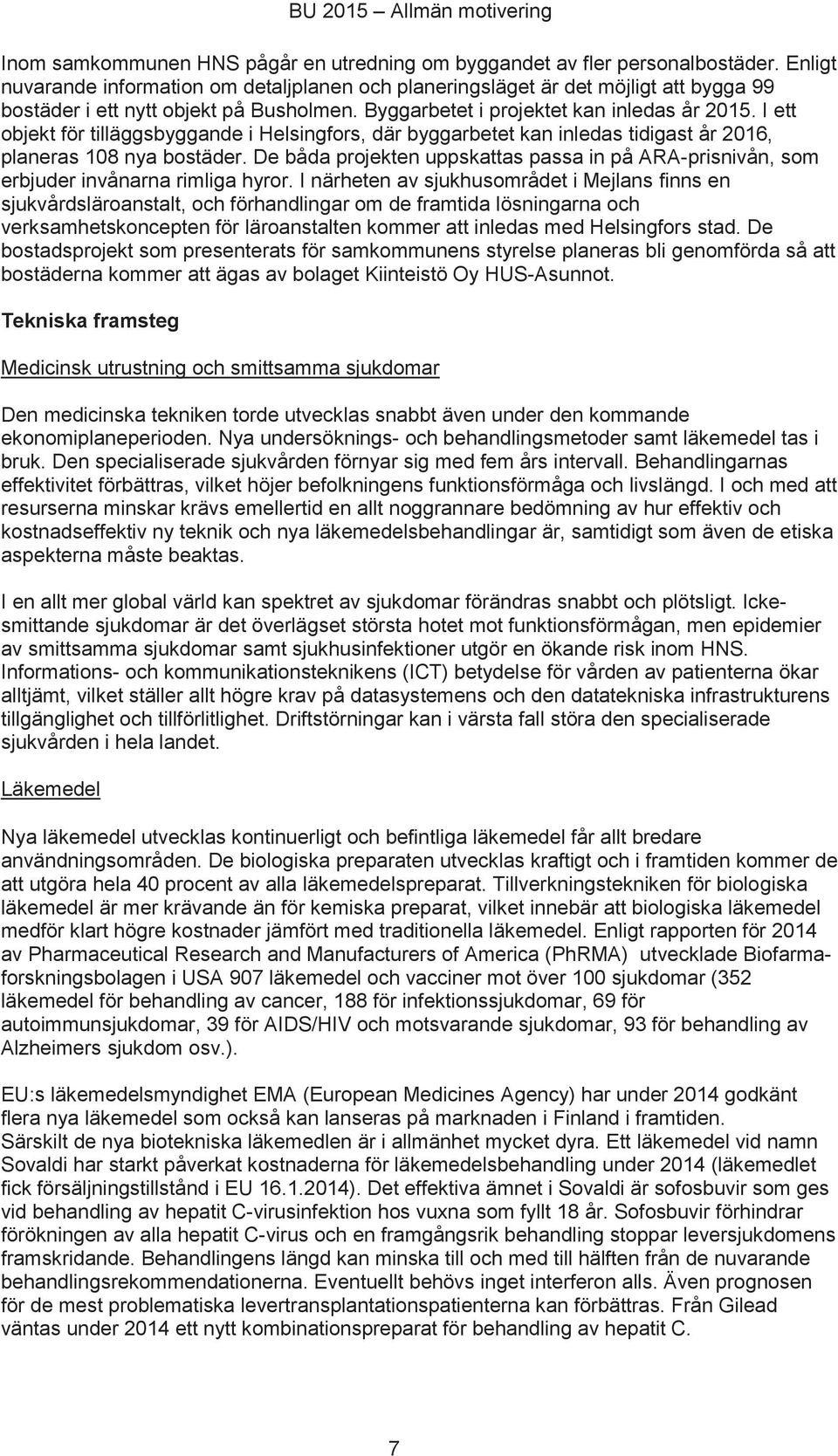 I ett objekt för tilläggsbyggande i Helsingfors, där byggarbetet kan inledas tidigast år 2016, planeras 108 nya bostäder.