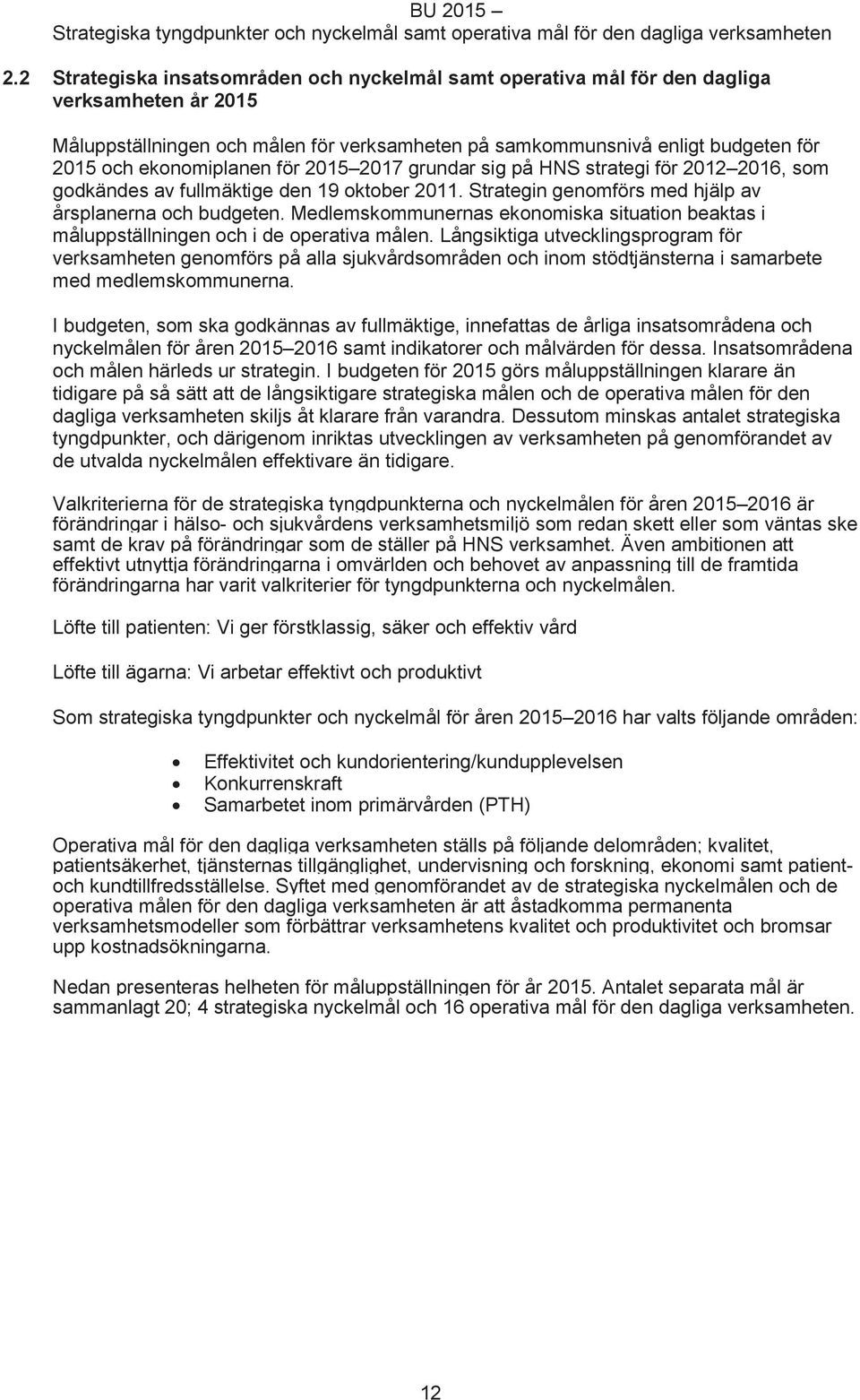 ekonomiplanen för 2015 2017 grundar sig på HNS strategi för 2012 2016, som godkändes av fullmäktige den 19 oktober 2011. Strategin genomförs med hjälp av årsplanerna och budgeten.