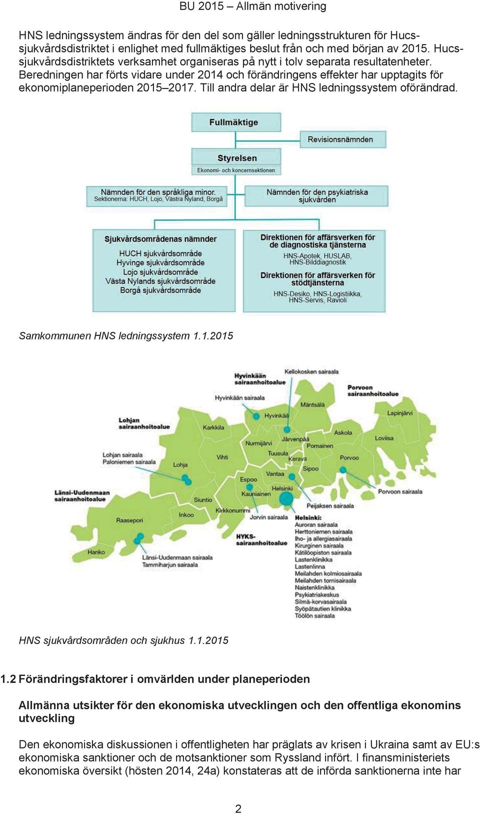 Beredningen har förts vidare under 2014 och förändringens effekter har upptagits för ekonomiplaneperioden 2015 2017. Till andra delar är HNS ledningssystem oförändrad.