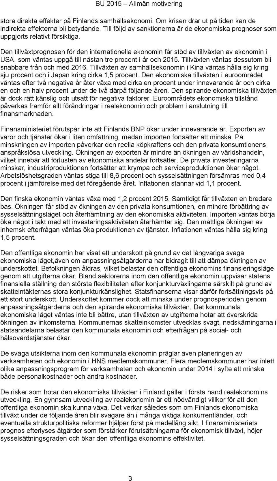 Den tillväxtprognosen för den internationella ekonomin får stöd av tillväxten av ekonomin i USA, som väntas uppgå till nästan tre procent i år och 2015.