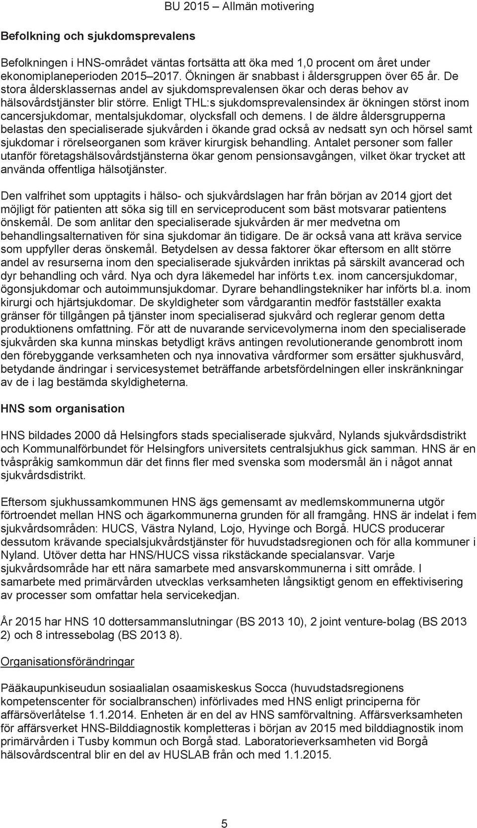 Enligt THL:s sjukdomsprevalensindex är ökningen störst inom cancersjukdomar, mentalsjukdomar, olycksfall och demens.