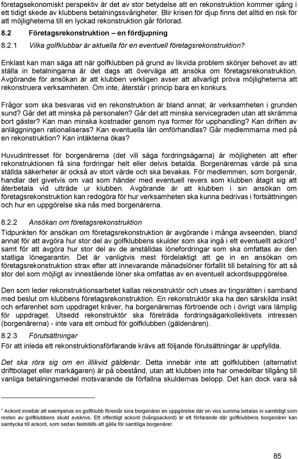 Enklast kan man säga att när golfklubben på grund av likvida problem skönjer behovet av att ställa in betalningarna är det dags att överväga att ansöka om företagsrekonstruktion.