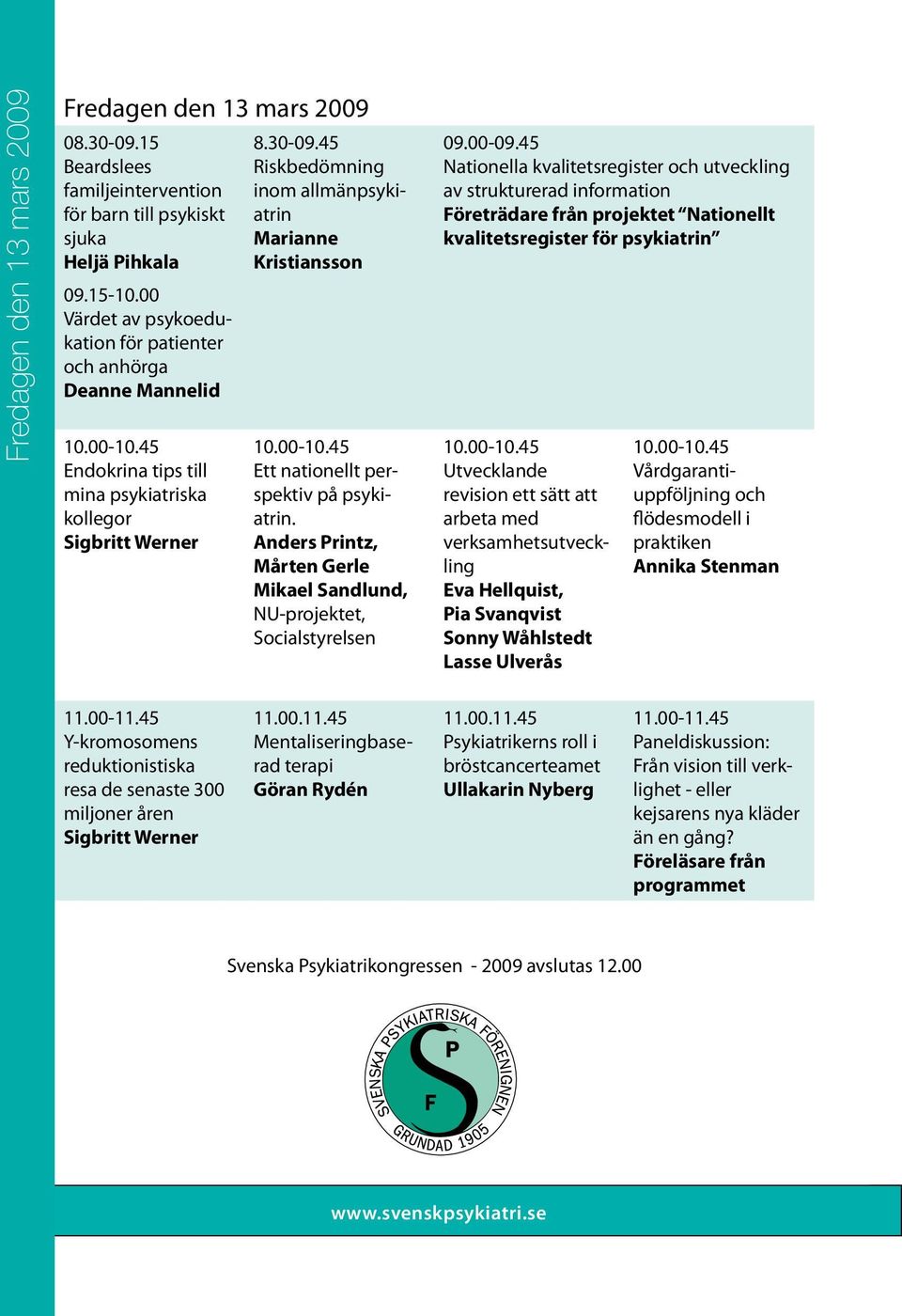 45 Riskbedömning inom allmänpsykiatrin Marianne Kristiansson Ett nationellt perspektiv på psykiatrin. Anders Printz, Mårten Gerle Mikael Sandlund, NU-projektet, Socialstyrelsen 09.00-09.