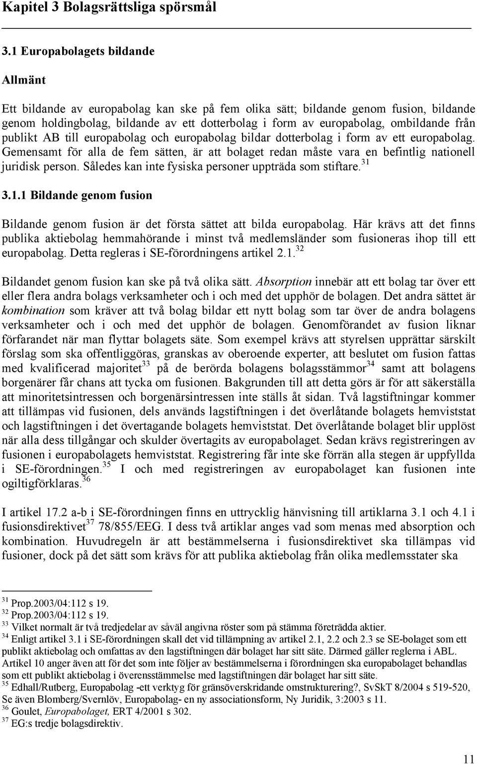 ombildande från publikt AB till europabolag och europabolag bildar dotterbolag i form av ett europabolag.