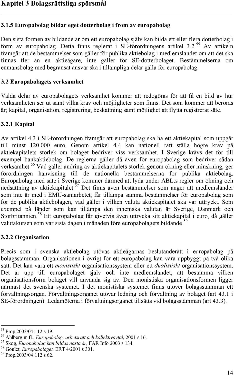 Detta finns reglerat i SE-förordningens artikel 3.2.