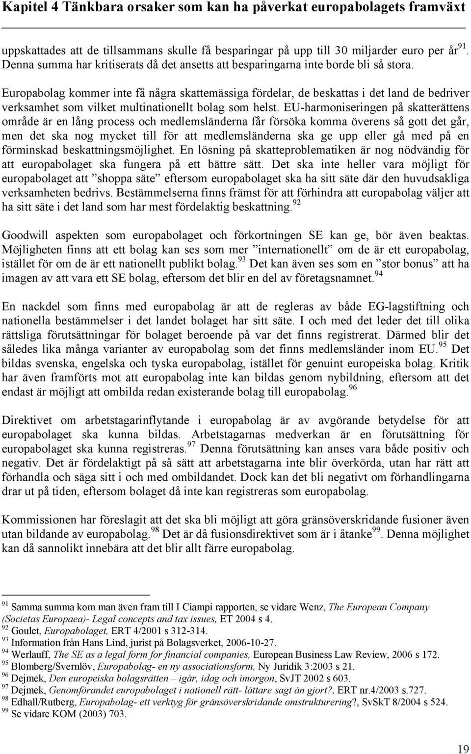 Europabolag kommer inte få några skattemässiga fördelar, de beskattas i det land de bedriver verksamhet som vilket multinationellt bolag som helst.