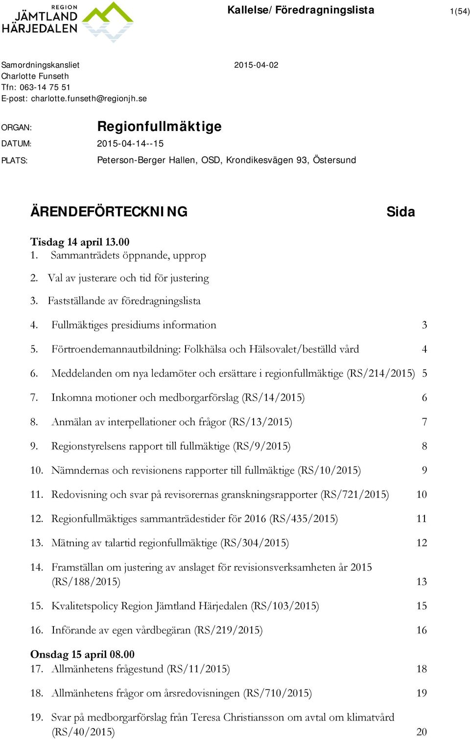 Val av justerare och tid för justering 3. Fastställande av föredragningslista 4. Fullmäktiges presidiums information 5. Förtroendemannautbildning: Folkhälsa och Hälsovalet/beställd vård 6.