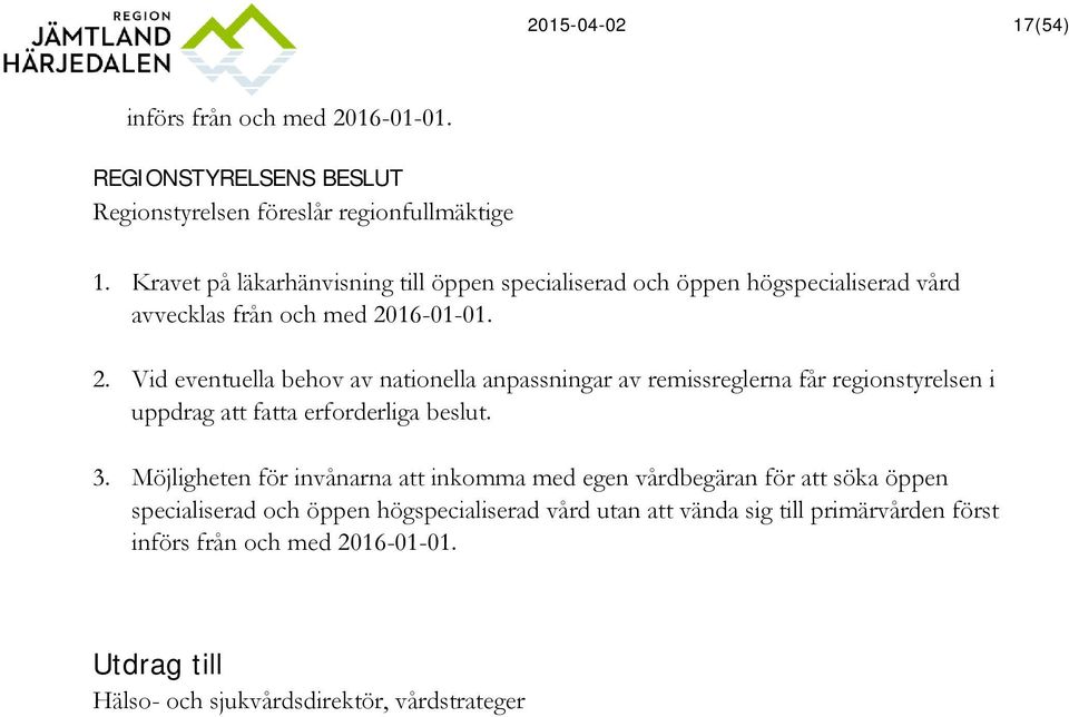 16-01-01. 2. Vid eventuella behov av nationella anpassningar av remissreglerna får regionstyrelsen i uppdrag att fatta erforderliga beslut. 3.