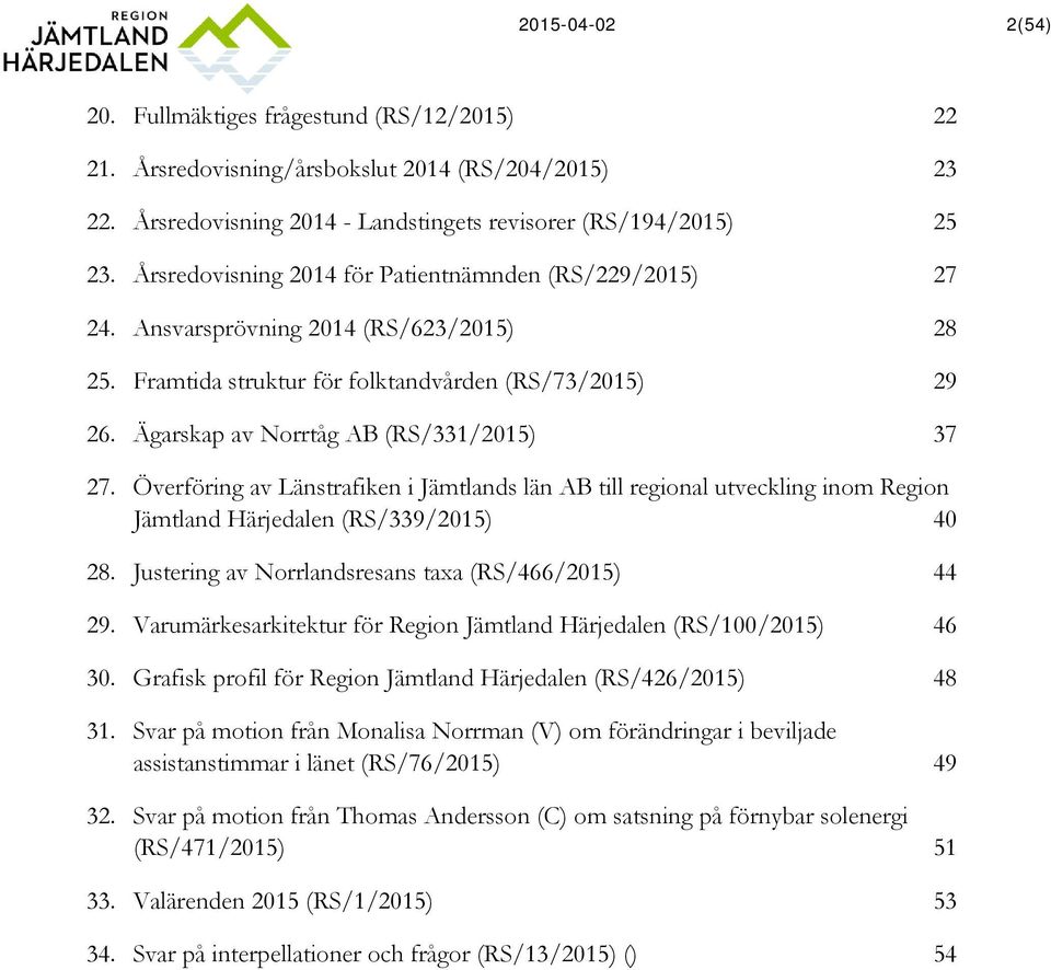 Ägarskap av Norrtåg AB (RS/331/2015) 22 23 25 27 28 29 37 27. Överföring av Länstrafiken i Jämtlands län AB till regional utveckling inom Region Jämtland Härjedalen (RS/339/2015) 40 28.