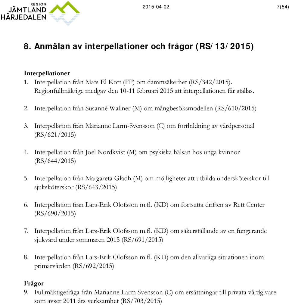 Interpellation från Marianne Larm-Svensson (C) om fortbildning av vårdpersonal (RS/621/2015) 4. Interpellation från Joel Nordkvist (M) om psykiska hälsan hos unga kvinnor (RS/644/2015) 5.