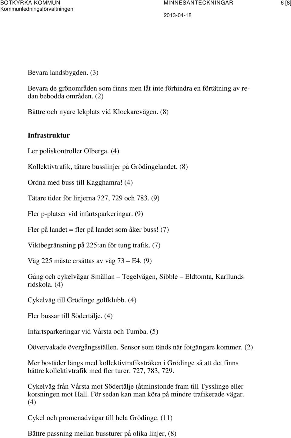 (4) Tätare tider för linjerna 727, 729 och 783. (9) Fler p-platser vid infartsparkeringar. (9) Fler på landet = fler på landet som åker buss! (7) Viktbegränsning på 225:an för tung trafik.