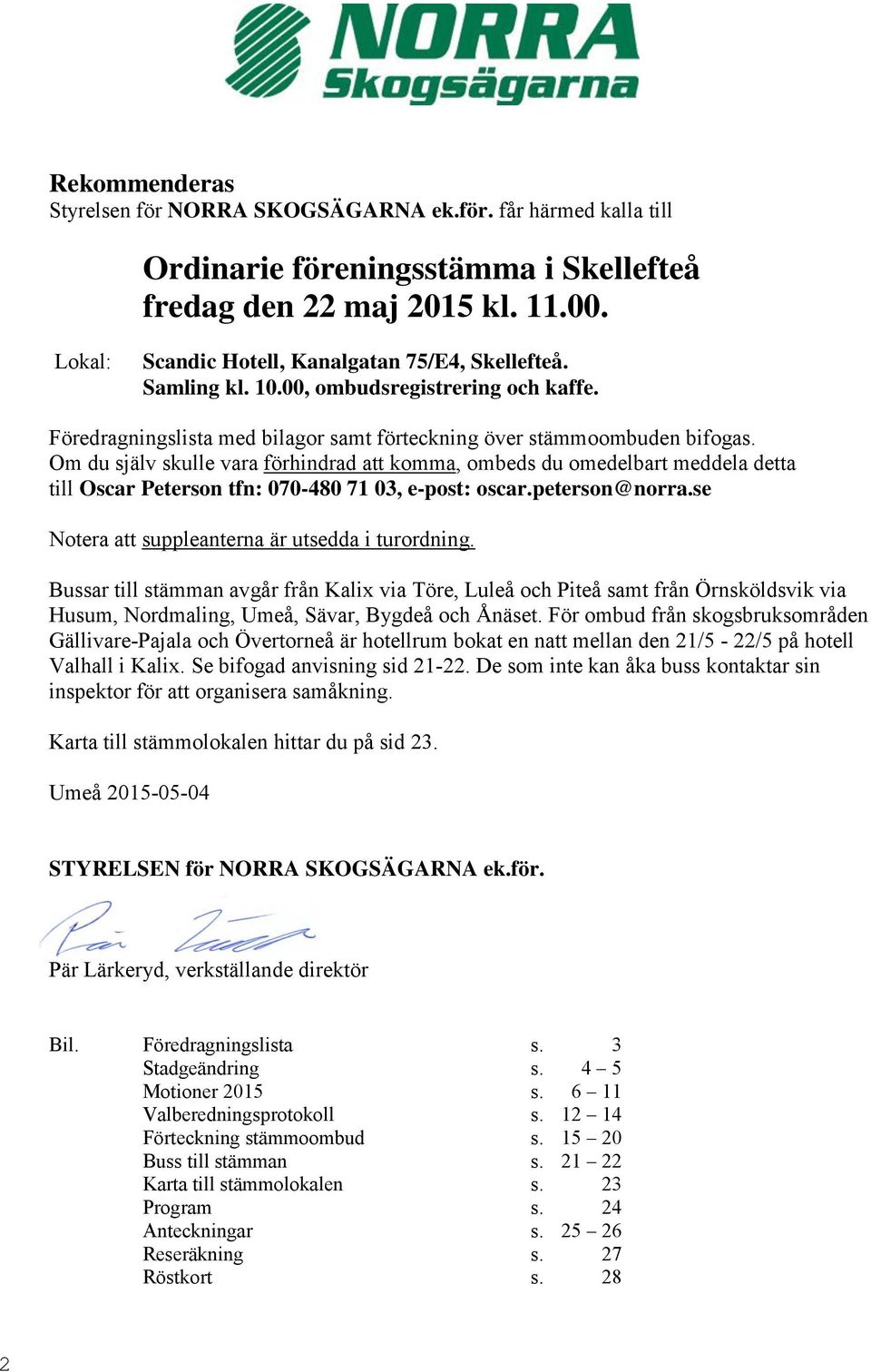 Om du själv skulle vara förhindrad att komma, ombeds du omedelbart meddela detta till Oscar Peterson tfn: 070-480 71 03, e-post: oscar.peterson@norra.