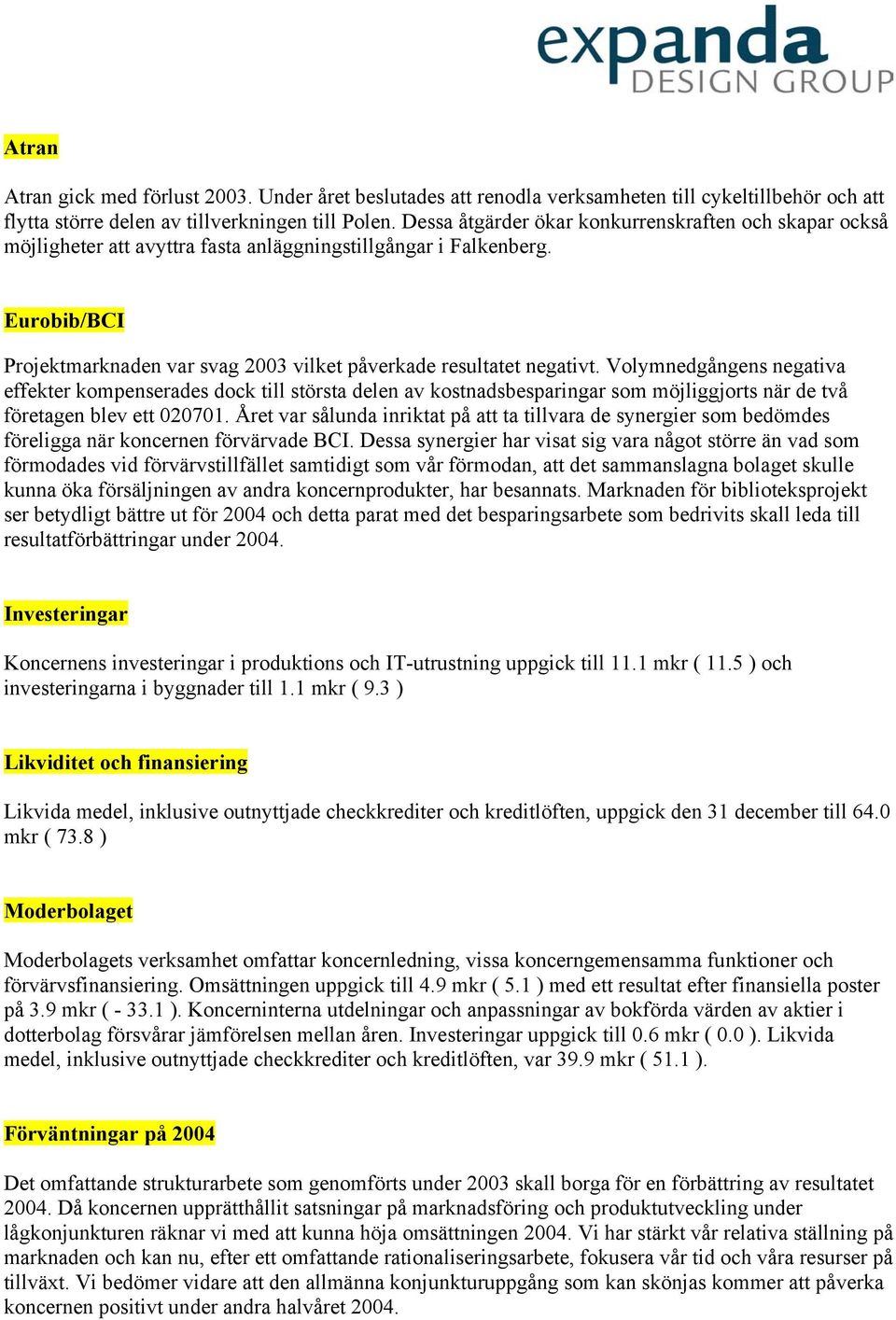 Eurobib/BCI Projektmarknaden var svag 2003 vilket påverkade resultatet negativt.