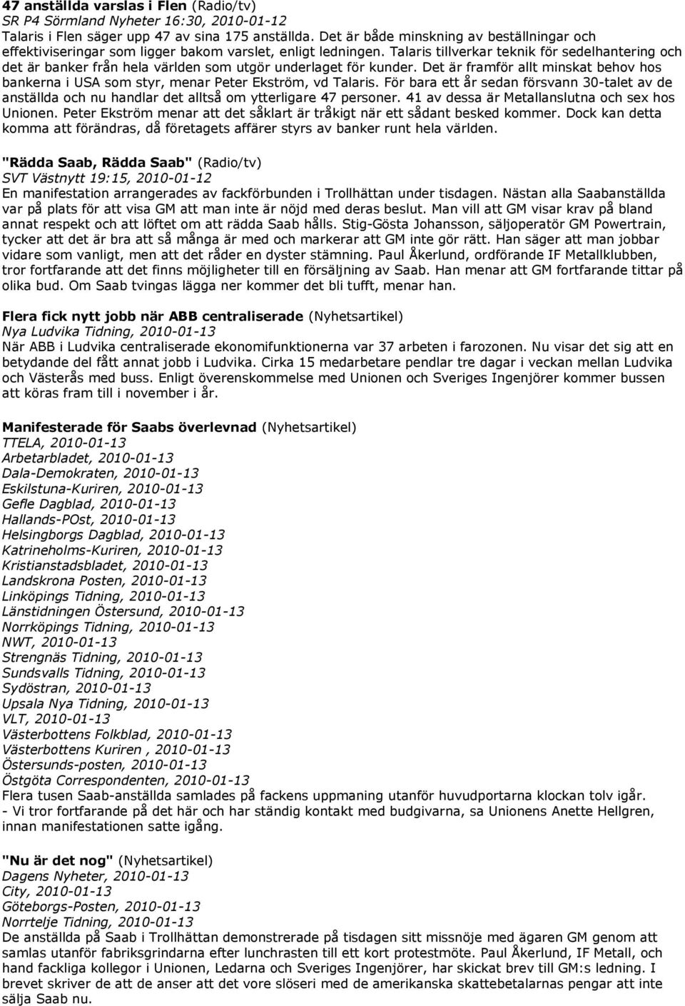 Talaris tillverkar teknik för sedelhantering och det är banker från hela världen som utgör underlaget för kunder.