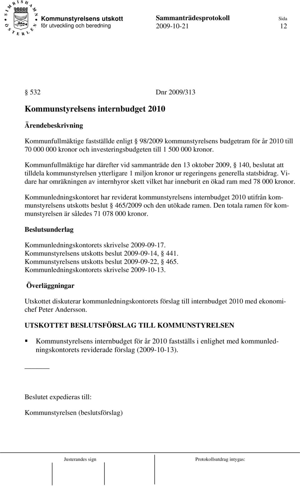 Vidare har omräkningen av internhyror skett vilket har inneburit en ökad ram med 78 000 kronor.